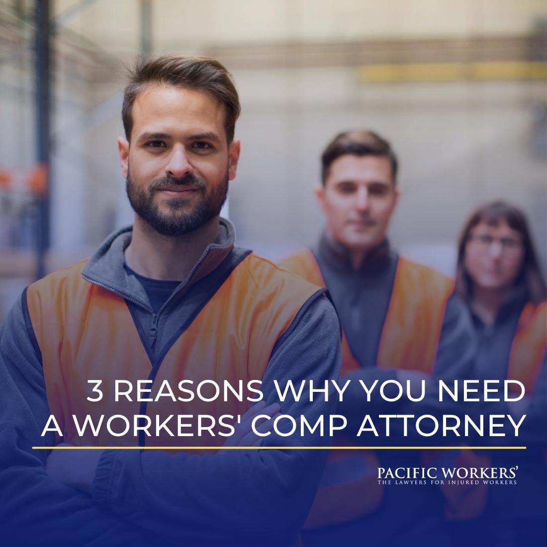 3 Reasons Why You Need  a Workers' Comp Attorney